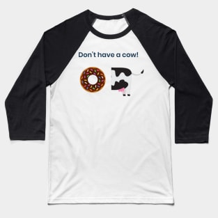 Don't Have a Cow Baseball T-Shirt